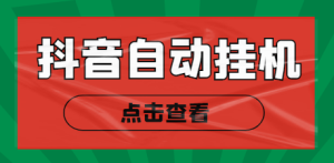 2023最新抖音点赞关注挂机项目，单号日收益50~100自动脚本-虎哥说创业