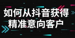 以个人案例讲述抖音短视频渠道如何高效引流精准客户