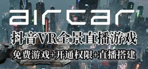 AirCar全景直播项目2023最火直播玩法(兔费游戏+开通VR权限+直播间搭建指导)-虎哥说创业