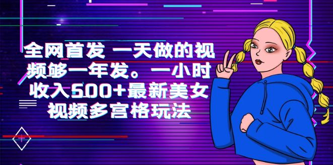 全网首发 一天做的视频够一年发。一小时收入500+最新美女视频多宫格玩法-虎哥说创业