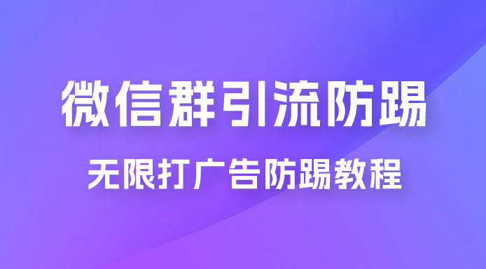 微信群引流无限打广告防踢教程，零风险日引 200+ 精准粉-虎哥说创业