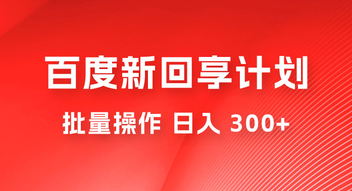 百度新回享激励计划，持久性的项目，可批量操作轻松日入 300+-虎哥说创业