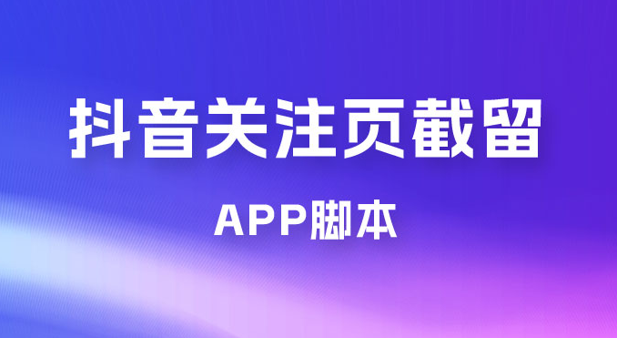 抖音关注页对标截留 App 脚本，精准引流创业粉-虎哥说创业