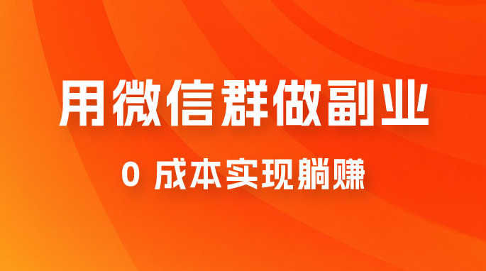 微信群副业裂变玩法，用微信群做副业，0 成本实现躺赚-虎哥说创业