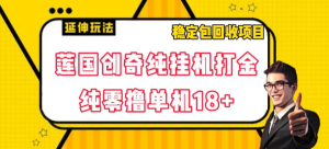 莲国传奇0撸打金项目，号称单机18+-虎哥说创业