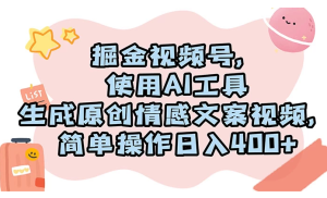 掘金视频号，使用 AI 工具生成原创情感文案视频，简单操作日入 400+-虎哥说创业