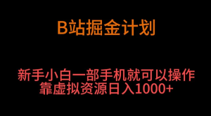 B 站掘金计划，新手小白一部手机‌就可以操作靠虚拟资源日入 1000+-虎哥说创业