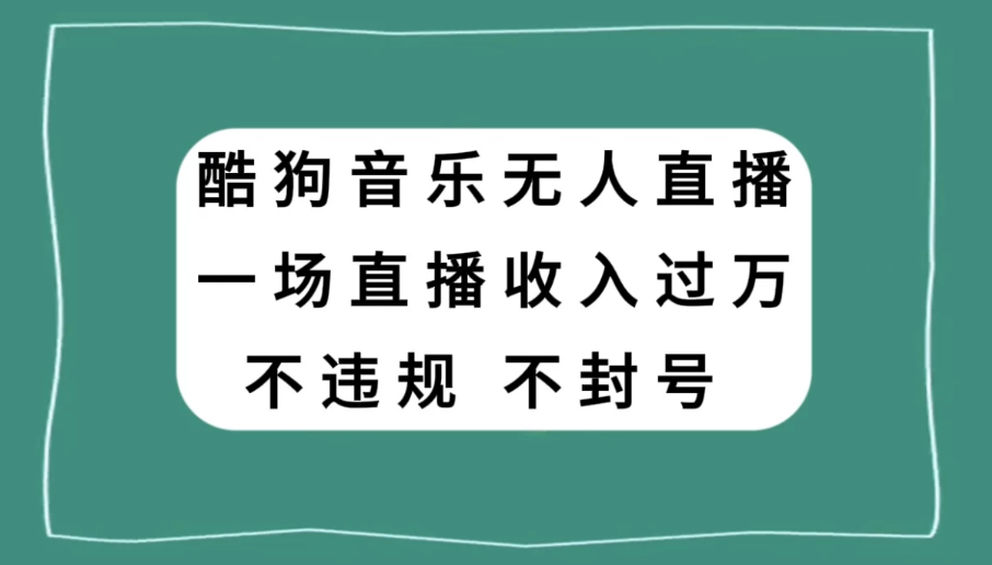 酷狗音乐无人直播，一场直播收入过万，可批量做-虎哥说创业