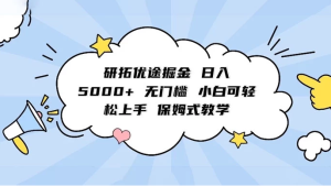 研拓优途掘金，日入 5000+ 无门槛，小白可轻松上手，保姆式教学-虎哥说创业