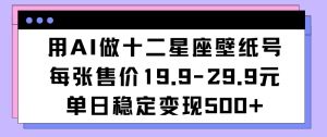 用AI做十二星座壁纸号每张售价19元单日变现500适合小白操作-虎哥说创业