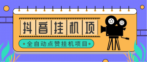 抖音全自动点赞关注挂机项目单窗口，日收益20+【脚本＋教程】-虎哥说创业