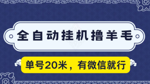 全自动挂机撸羊毛，单号20米，有微信就行，可矩阵批量放大-虎哥说创业