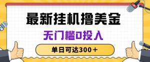 最新无脑挂机撸美金项目，无门槛0投入，单日可达300＋-虎哥说创业