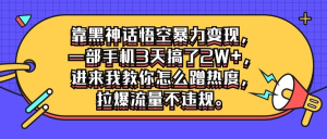 靠黑神话悟空暴力变现，一部手机3天搞了2W+，进来我教你怎么蹭热度，拉爆流量不违规-虎哥说创业