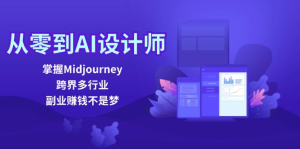 从零到AI设计师：掌握Midjourney，跨界多行业，副业赚钱不是梦-虎哥说创业